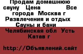 Продам домашнюю сауну › Цена ­ 40 000 - Все города, Москва г. Развлечения и отдых » Сауны и бани   . Челябинская обл.,Усть-Катав г.